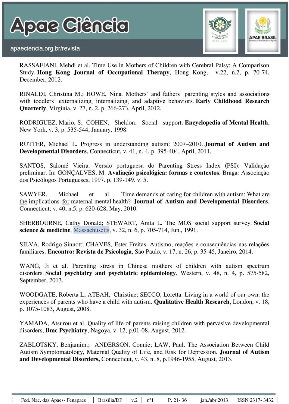 Early Childhood Research Quarterly, Virginia, v. 27, n. 2, p. 266-273, April, 2012. RODRIGUEZ, Mario, S; COHEN, Sheldon. Social support. Encyclopedia of Mental Health, New York, v. 3, p.