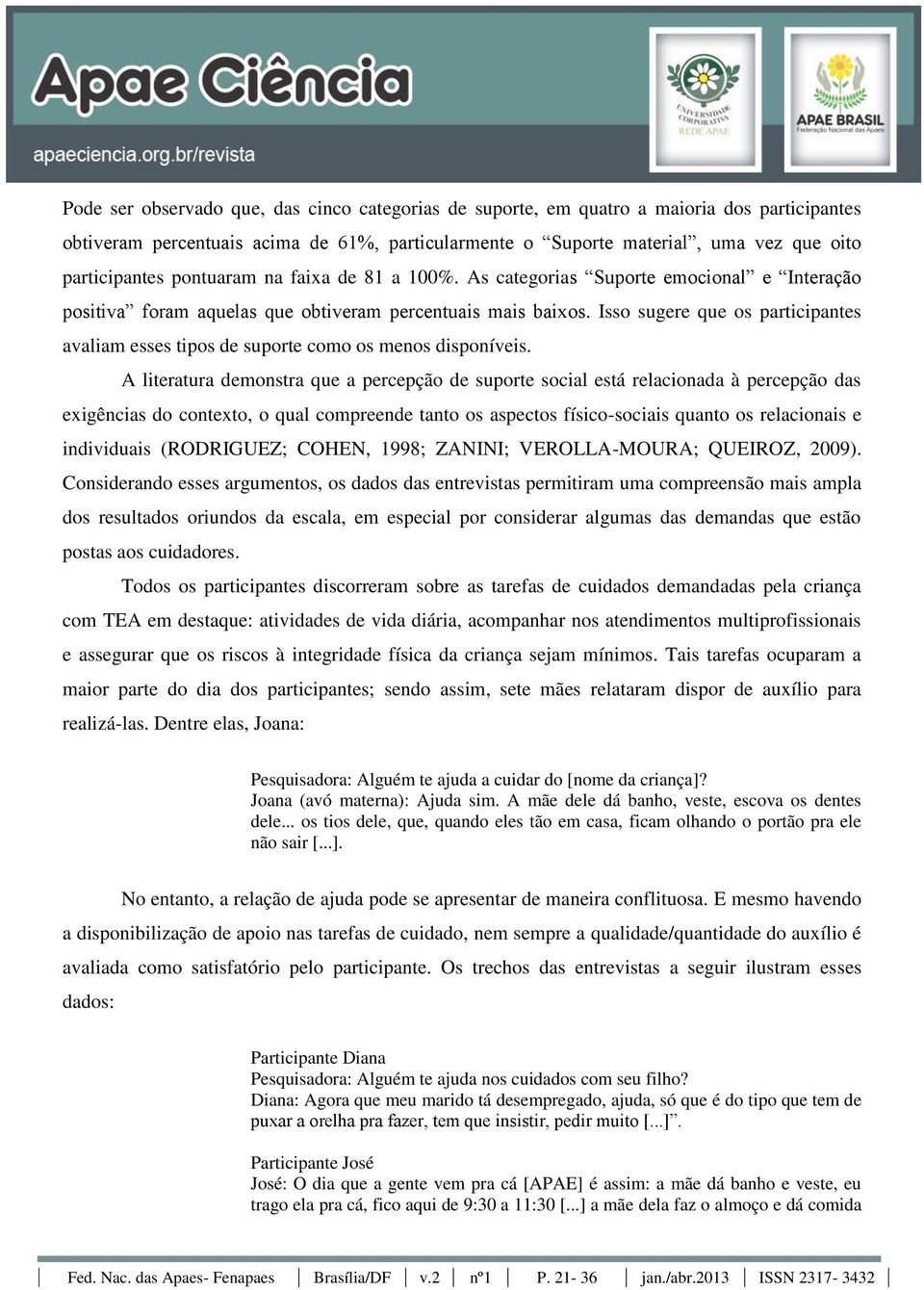 Isso sugere que os participantes avaliam esses tipos de suporte como os menos disponíveis.