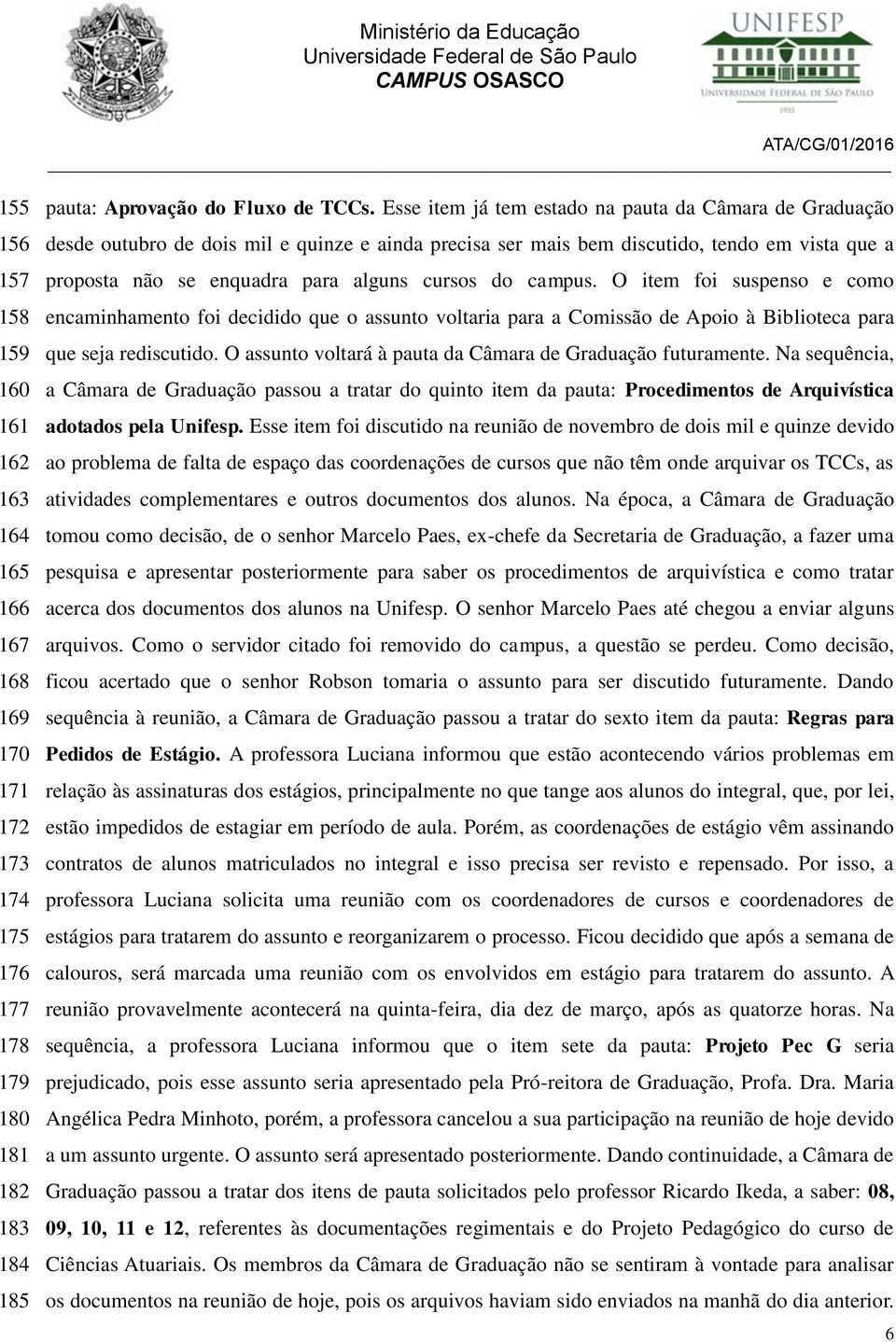 campus. O item foi suspenso e como encaminhamento foi decidido que o assunto voltaria para a Comissão de Apoio à Biblioteca para que seja rediscutido.