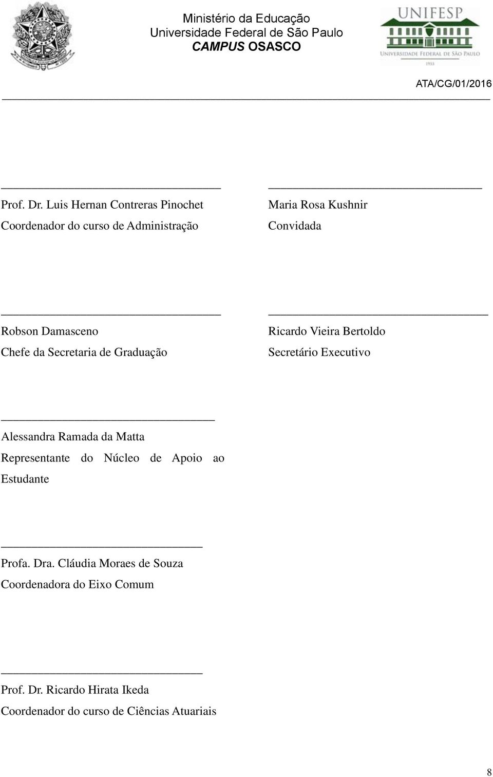 Robson Damasceno Chefe da Secretaria de Graduação Ricardo Vieira Bertoldo Secretário Executivo