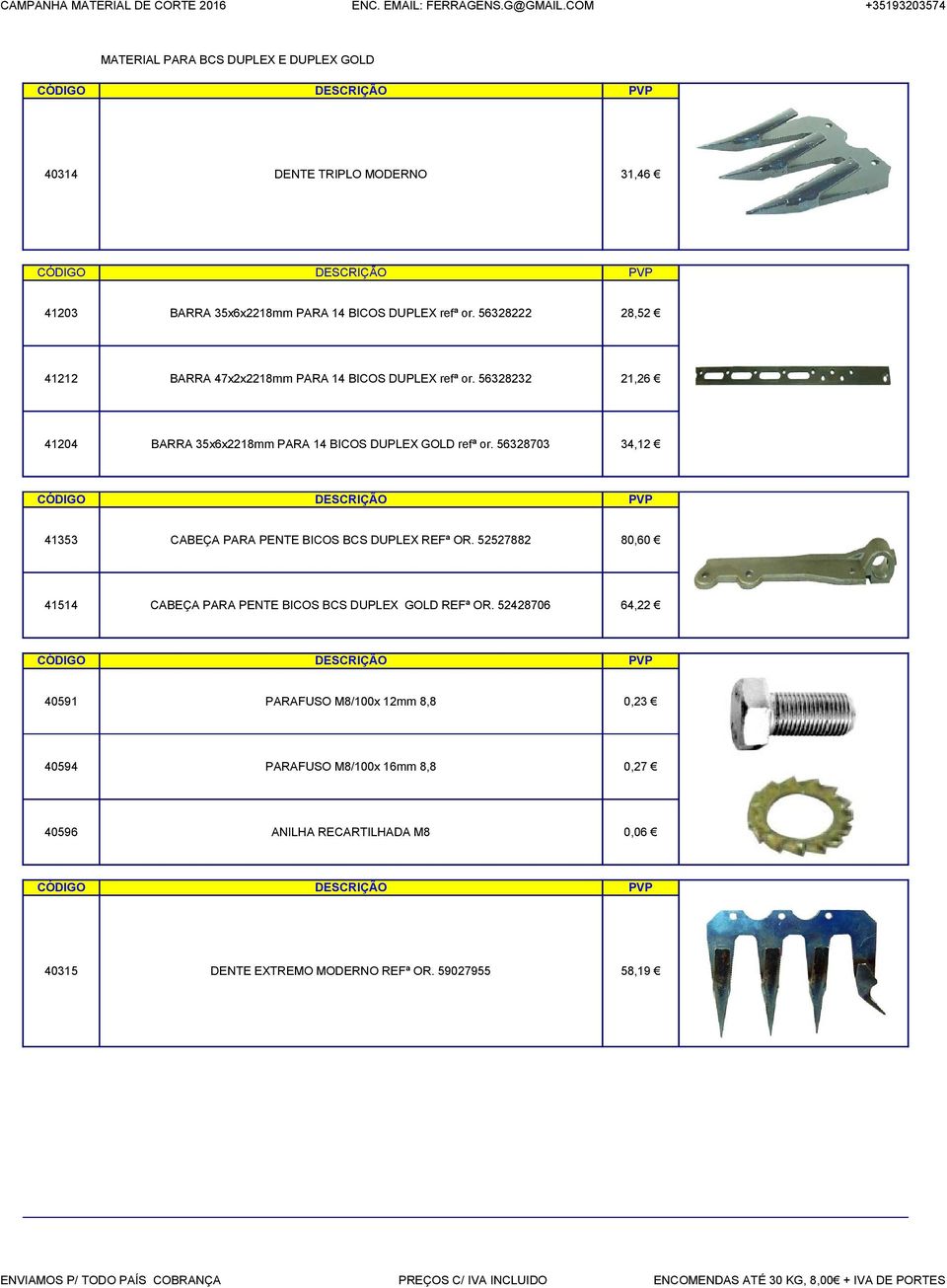 56328703 34,12 41353 CABEÇA PARA PENTE BICOS BCS DUPLEX REFª OR. 52527882 80,60 41514 CABEÇA PARA PENTE BICOS BCS DUPLEX GOLD REFª OR.