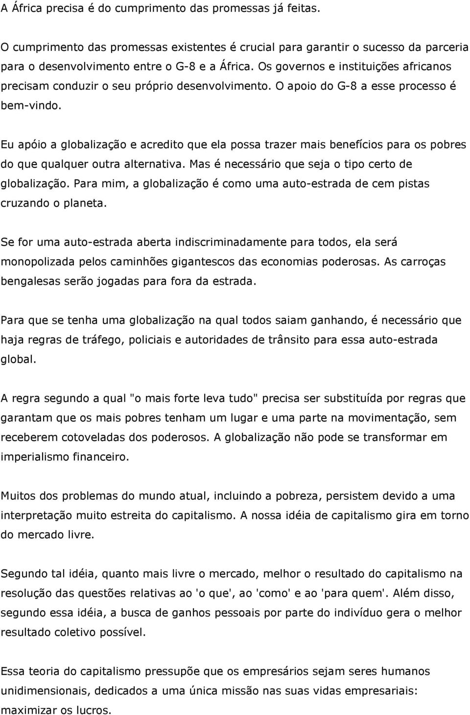 Eu apóio a globalização e acredito que ela possa trazer mais benefícios para os pobres do que qualquer outra alternativa. Mas é necessário que seja o tipo certo de globalização.