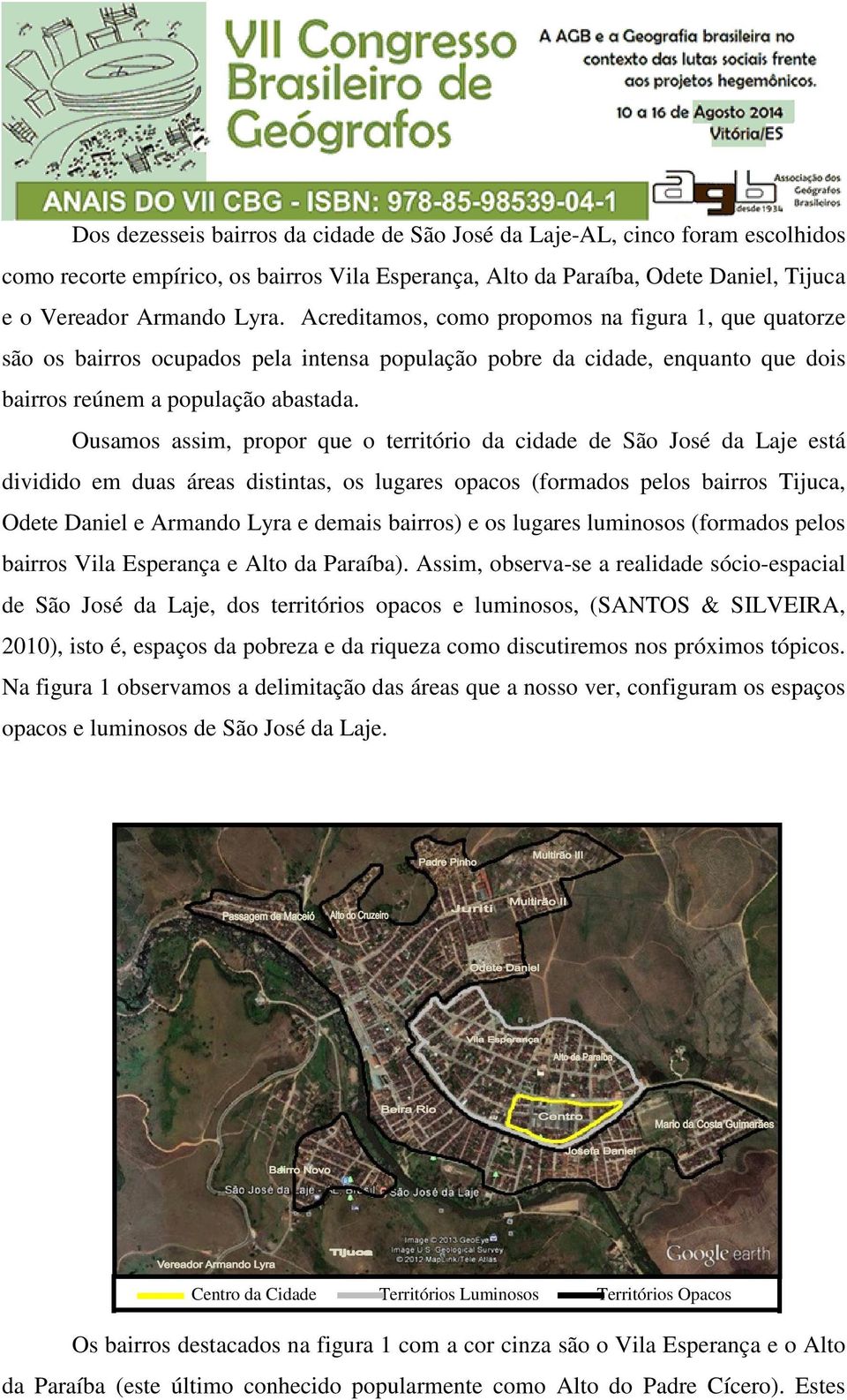 Ousamos assim, propor que o território da cidade de São José da Laje está dividido em duas áreas distintas, os lugares opacos (formados pelos bairros Tijuca, Odete Daniel e Armando Lyra e demais