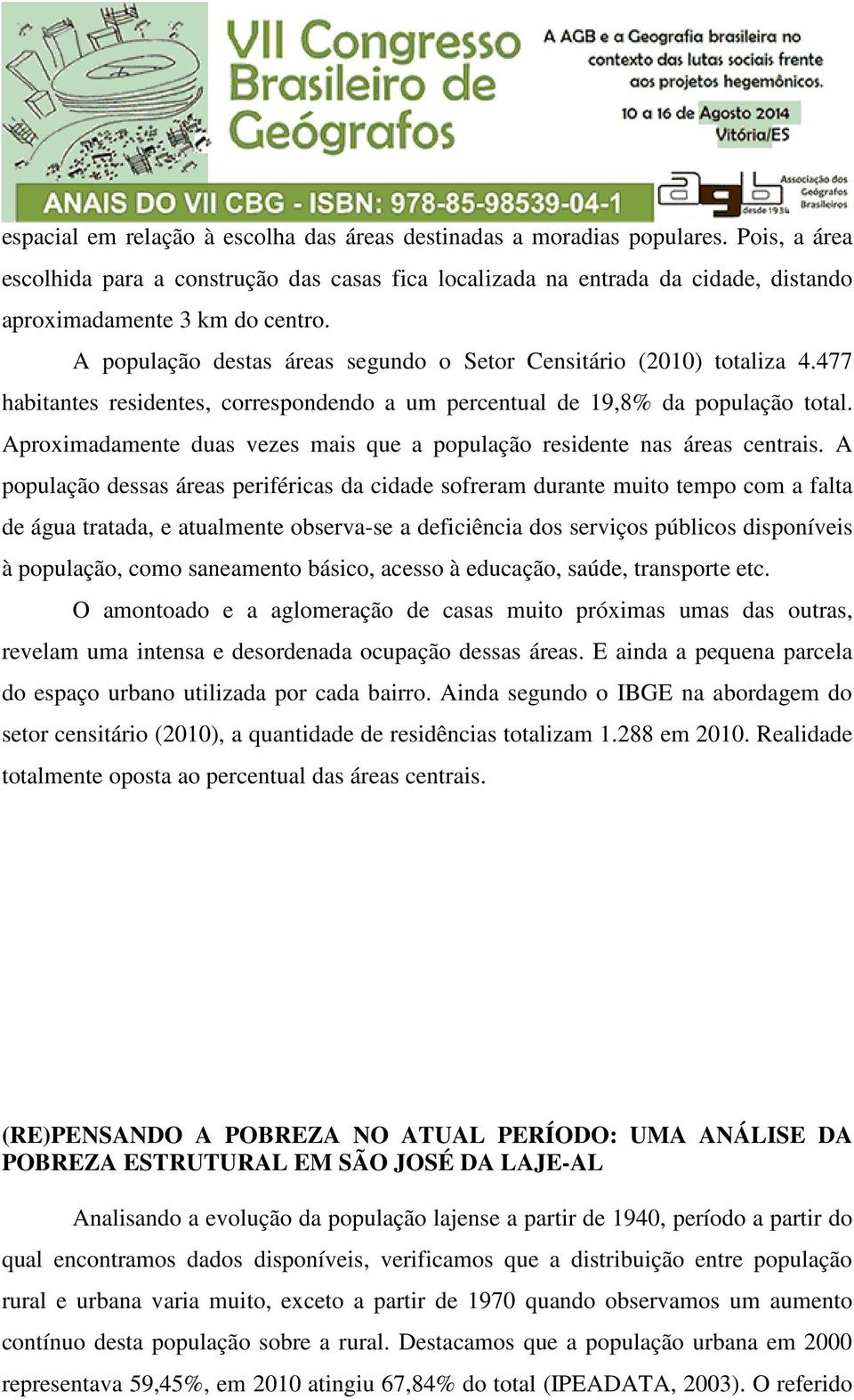 477 habitantes residentes, correspondendo a um percentual de 19,8% da população total. Aproximadamente duas vezes mais que a população residente nas áreas centrais.