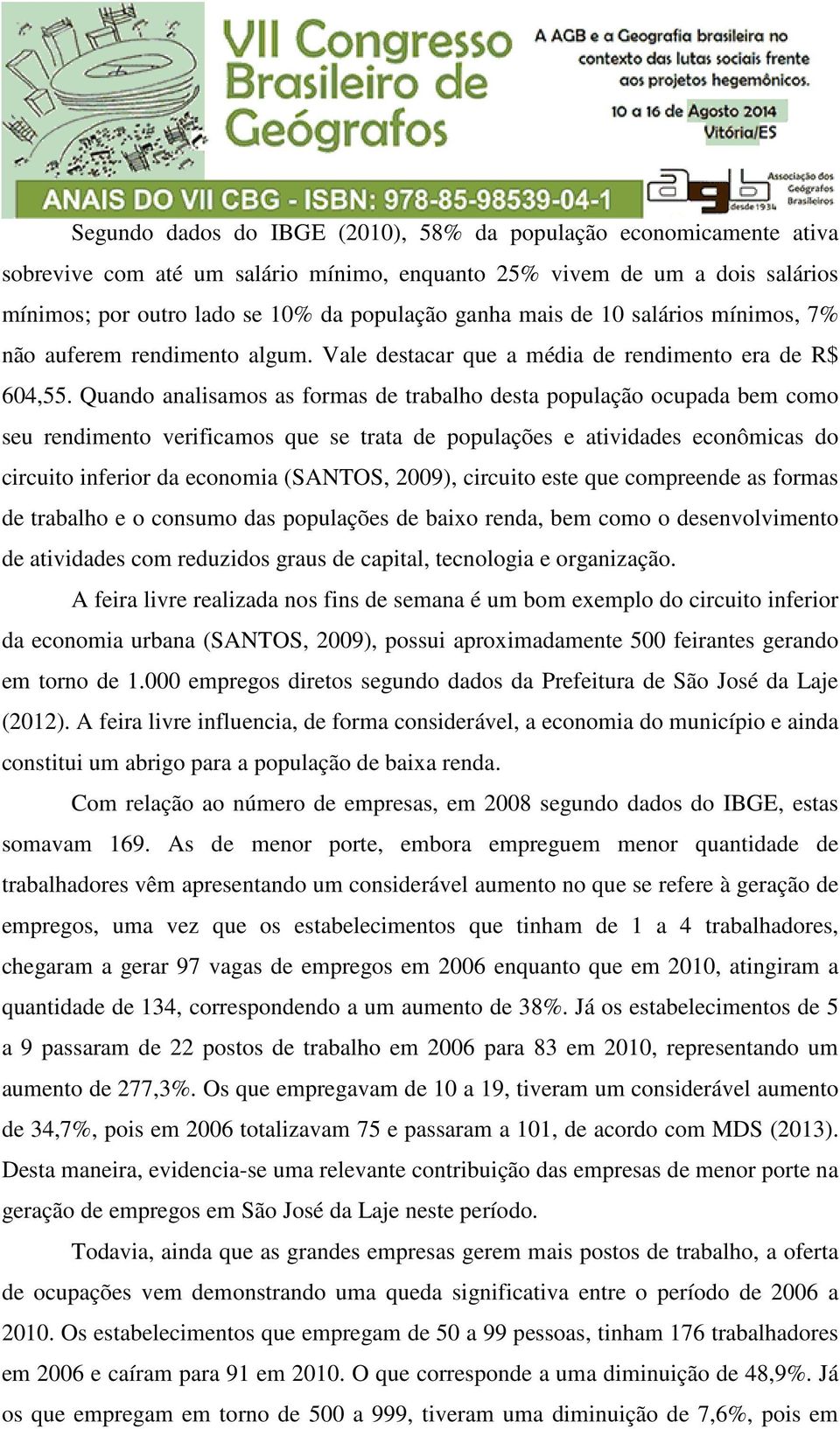 Quando analisamos as formas de trabalho desta população ocupada bem como seu rendimento verificamos que se trata de populações e atividades econômicas do circuito inferior da economia (SANTOS, 2009),