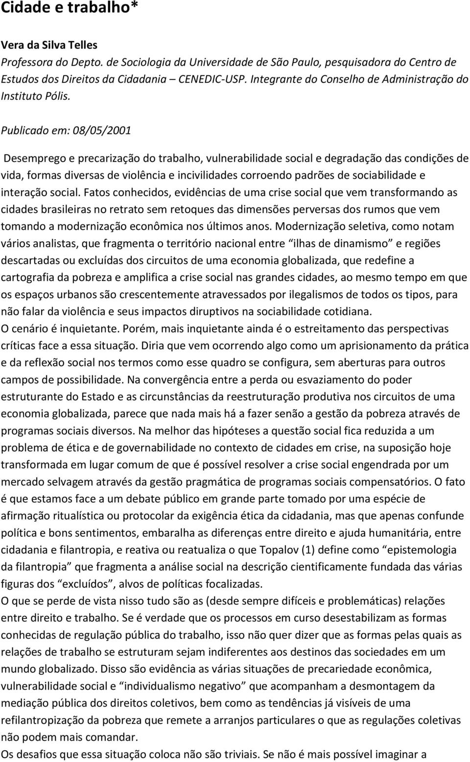 Publicado em: 08/05/2001 Desemprego e precarização do trabalho, vulnerabilidade social e degradação das condições de vida, formas diversas de violência e incivilidades corroendo padrões de