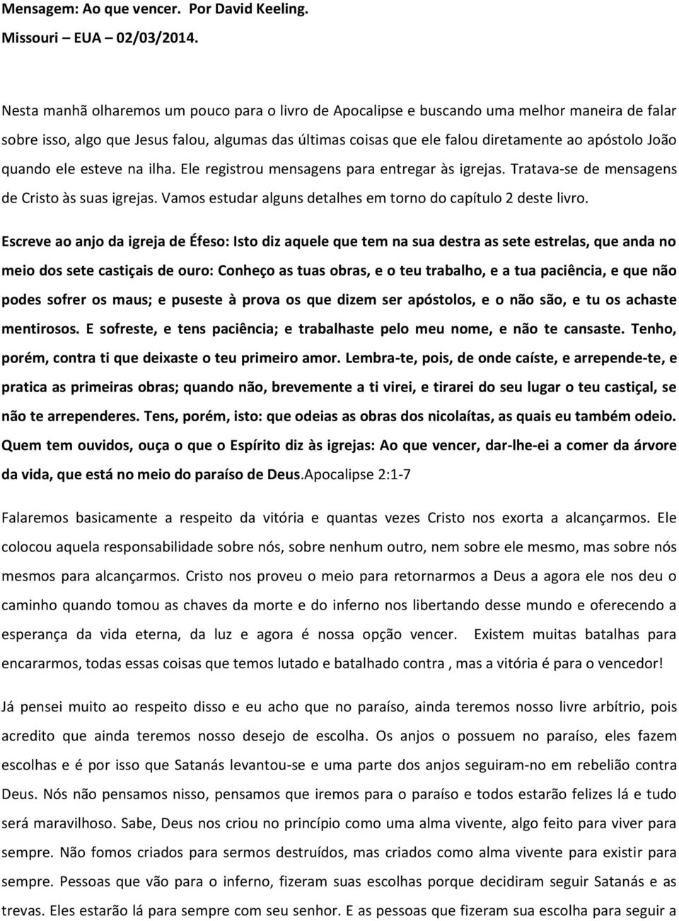 João quando ele esteve na ilha. Ele registrou mensagens para entregar às igrejas. Tratava-se de mensagens de Cristo às suas igrejas. Vamos estudar alguns detalhes em torno do capítulo 2 deste livro.