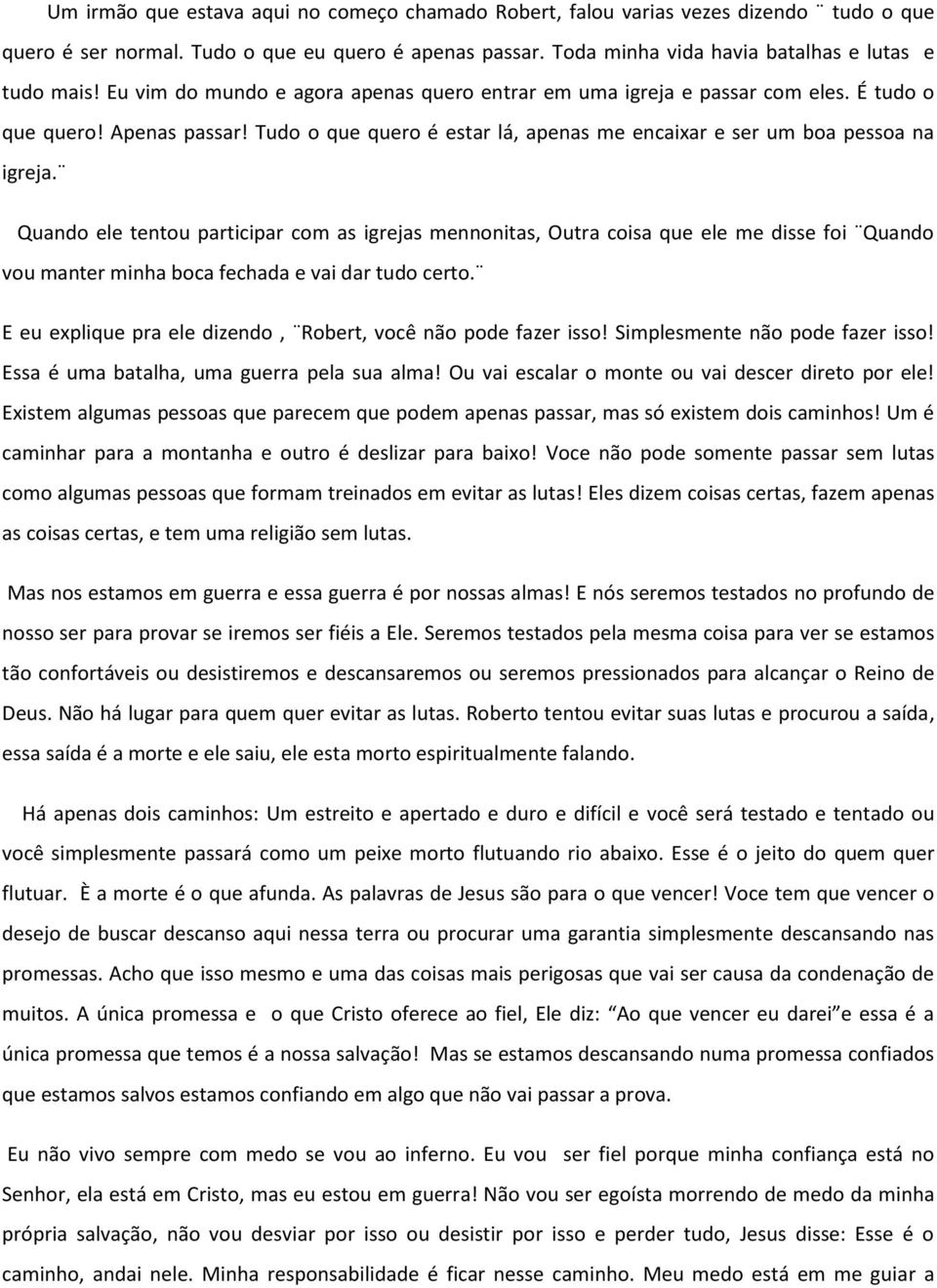 Quando ele tentou participar com as igrejas mennonitas, Outra coisa que ele me disse foi Quando vou manter minha boca fechada e vai dar tudo certo.