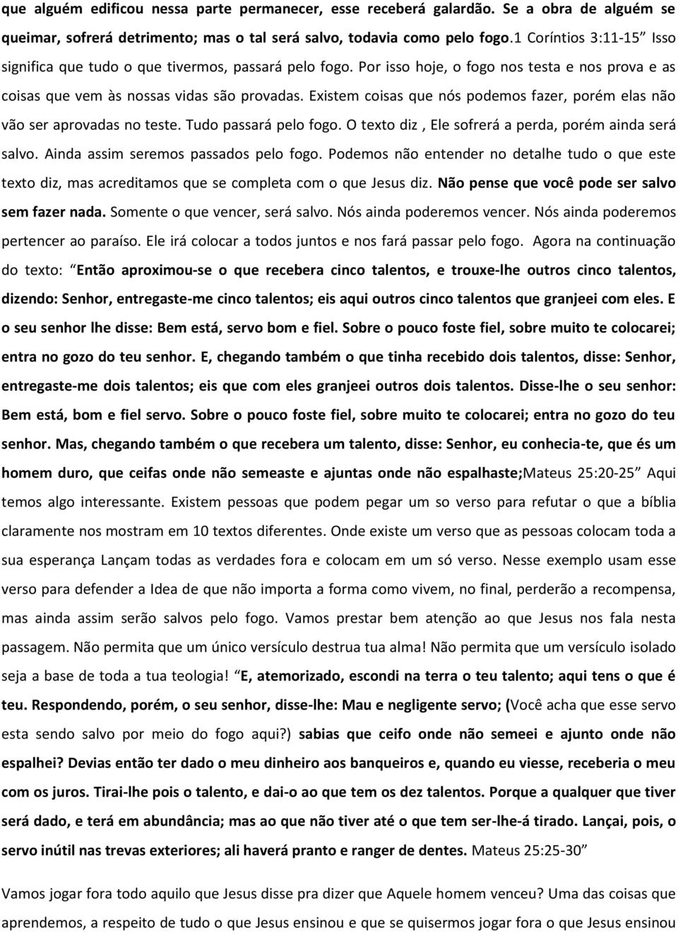 Existem coisas que nós podemos fazer, porém elas não vão ser aprovadas no teste. Tudo passará pelo fogo. O texto diz, Ele sofrerá a perda, porém ainda será salvo.