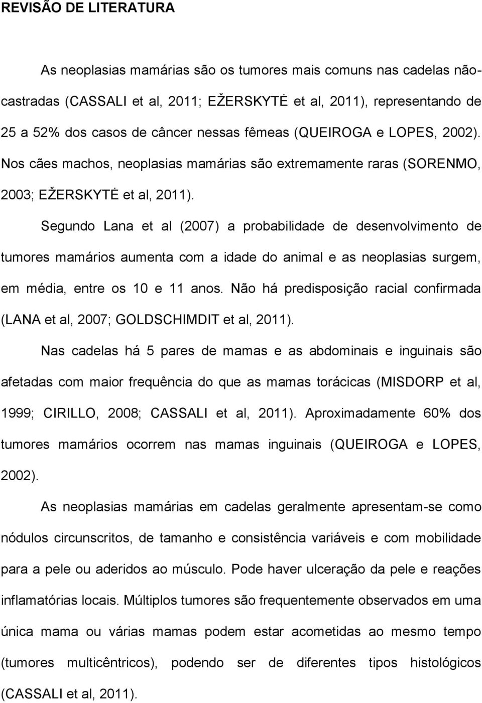 Segundo Lana et al (2007) a probabilidade de desenvolvimento de tumores mamários aumenta com a idade do animal e as neoplasias surgem, em média, entre os 10 e 11 anos.