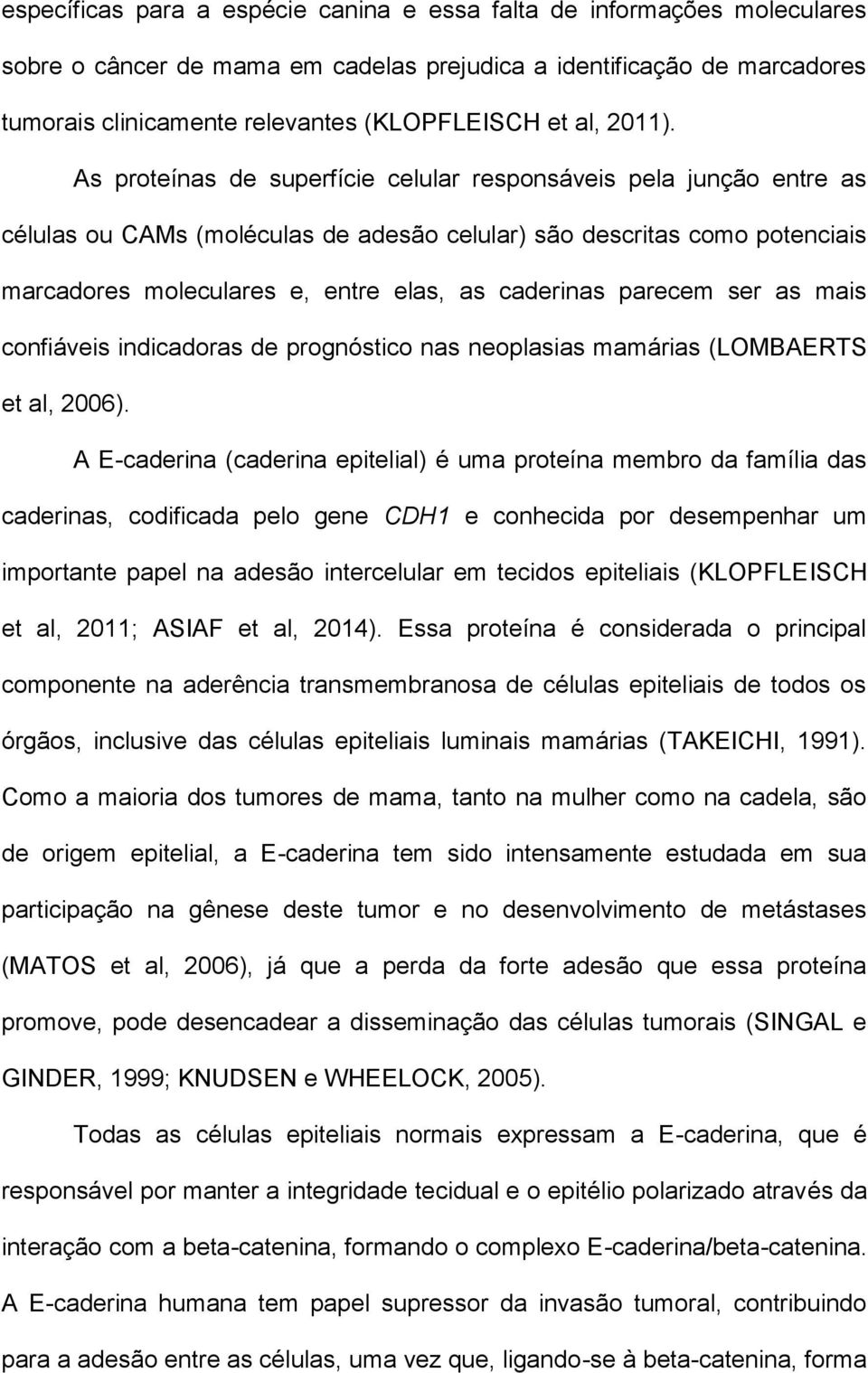 As proteínas de superfície celular responsáveis pela junção entre as células ou CAMs (moléculas de adesão celular) são descritas como potenciais marcadores moleculares e, entre elas, as caderinas