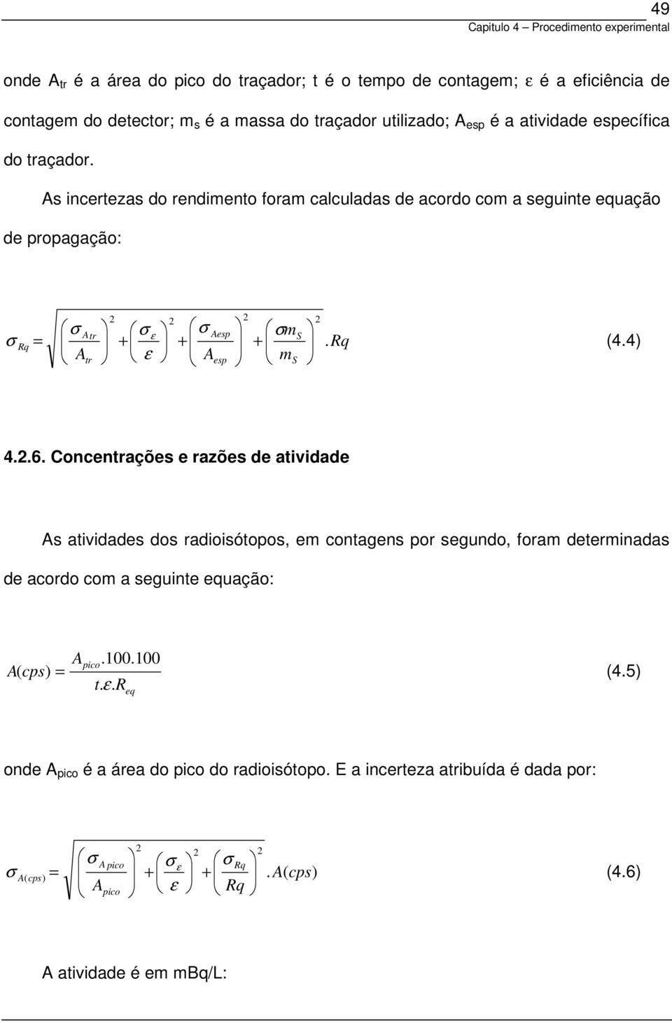 4) ε S 4..6. Concentrações e razões de atividade As atividades dos radioisótopos, em contagens por segundo, foram determinadas de acordo com a seguinte equação: A( cps) A.100.