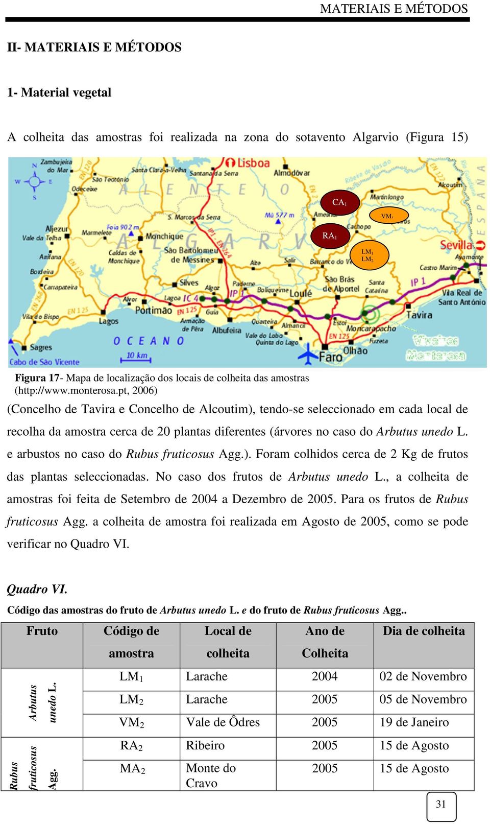 pt, 2006) (Concelho de Tavira e Concelho de Alcoutim), tendo-se seleccionado em cada local de recolha da amostra cerca de 20 plantas diferentes (árvores no caso do Arbutus unedo L.