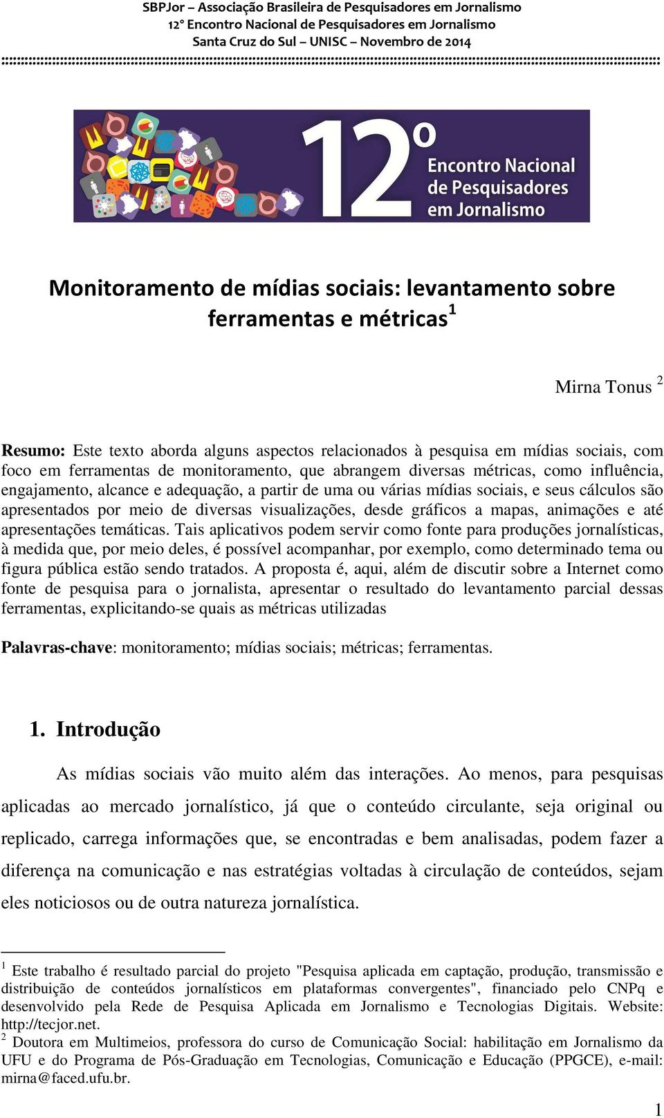 visualizações, desde gráficos a mapas, animações e até apresentações temáticas.