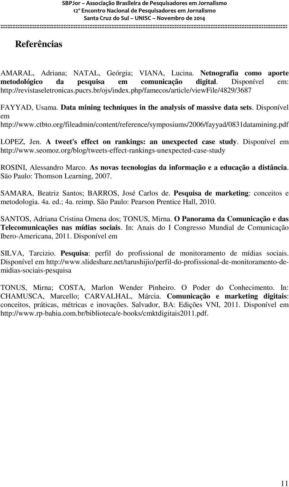 org/fileadmin/content/reference/symposiums/2006/fayyad/0831datamining.pdf LOPEZ, Jen. A tweet's effect on rankings: an unexpected case study. Disponível em http://www.seomoz.