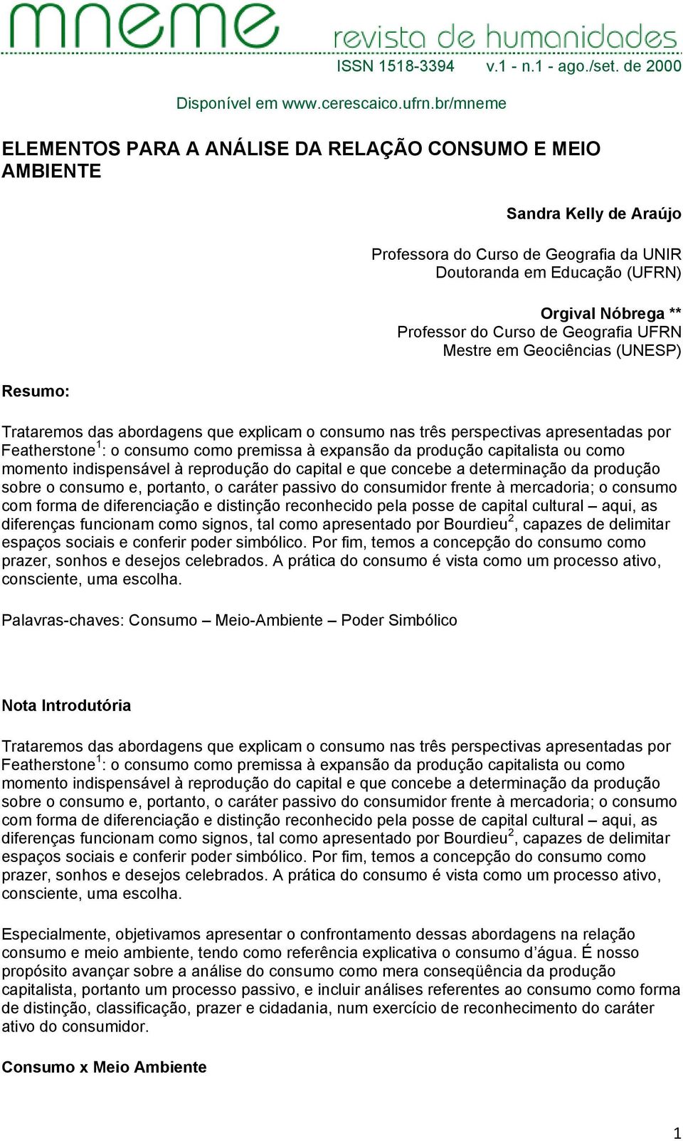 do Curso de Geografia UFRN Mestre em Geociências (UNESP) Trataremos das abordagens que explicam o consumo nas três perspectivas apresentadas por Featherstone 1 : o consumo como premissa à expansão da