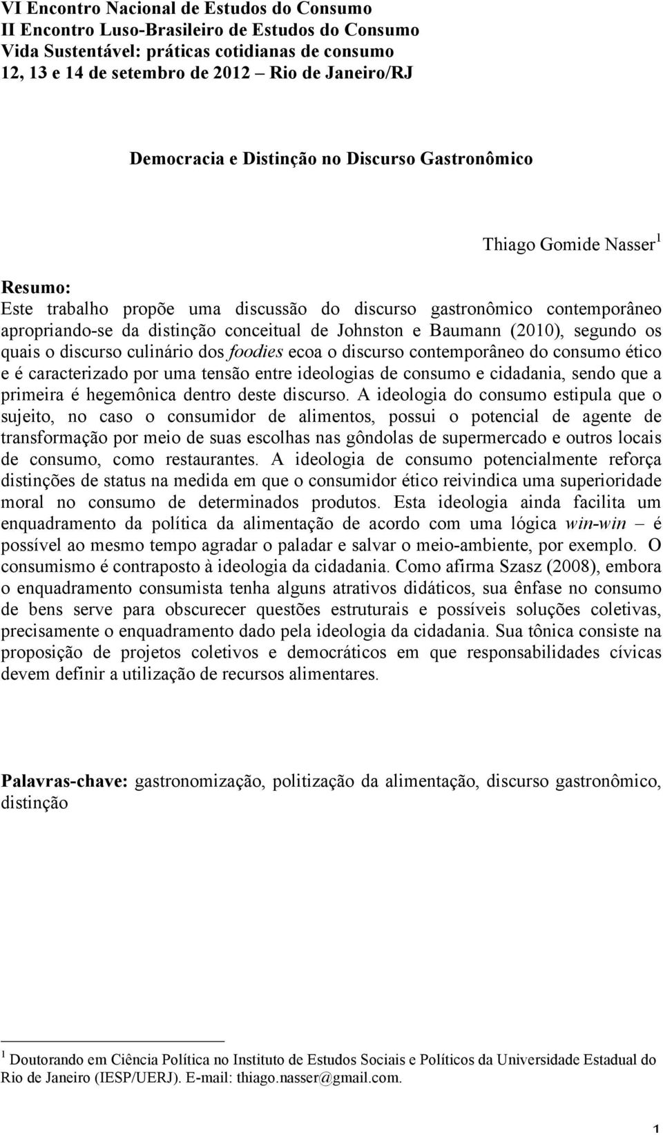 Johnston e Baumann (2010), segundo os quais o discurso culinário dos foodies ecoa o discurso contemporâneo do consumo ético e é caracterizado por uma tensão entre ideologias de consumo e cidadania,