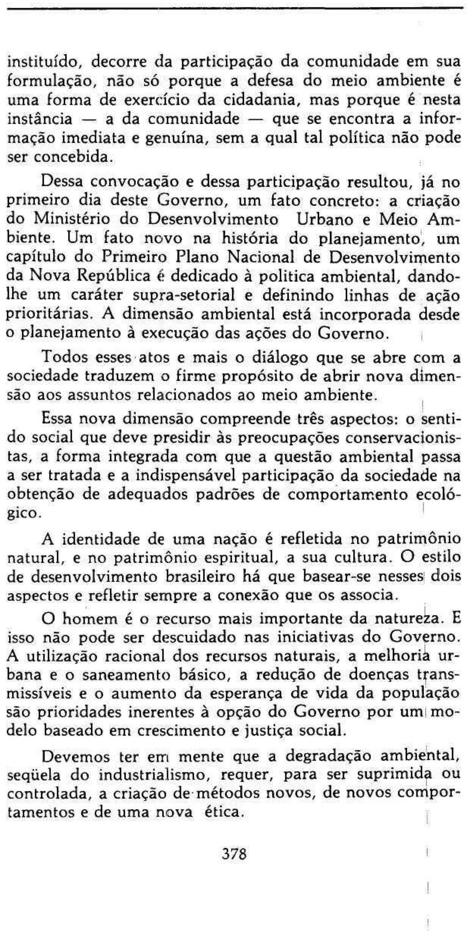 Dessa convocação e dessa participação resultou, já no primeiro dia deste Governo, um fato concreto: a criação do Ministério do Desenvolvimento Urbano e Meio Ambiente.