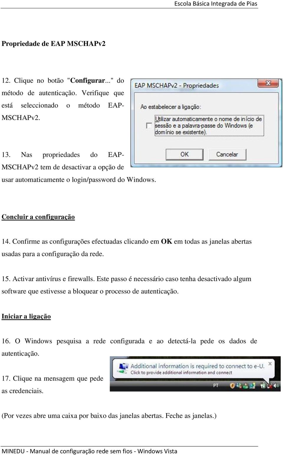 Confirme as configurações efectuadas clicando em OK em todas as janelas abertas usadas para a configuração da rede. 15. Activar antivírus e firewalls.