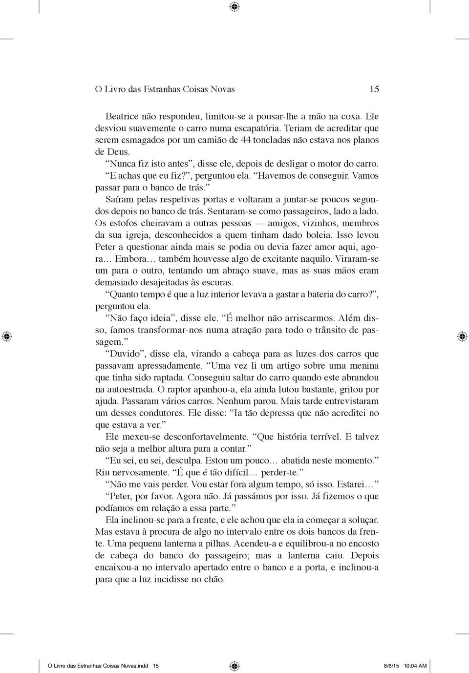 , perguntou ela. Havemos de conseguir. Vamos passar para o banco de trás. Saíram pelas respetivas portas e voltaram a juntar se poucos segundos depois no banco de trás.