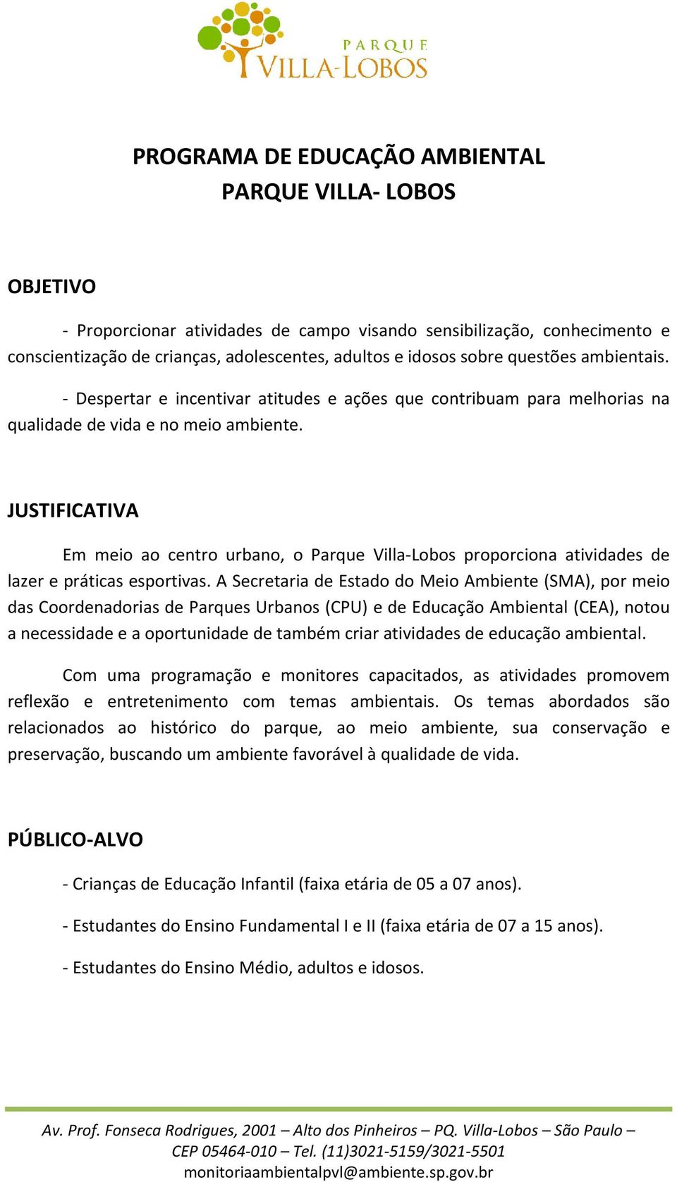 JUSTIFICATIVA Em meio ao centro urbano, o Parque Villa Lobos proporciona atividades de lazer e práticas esportivas.