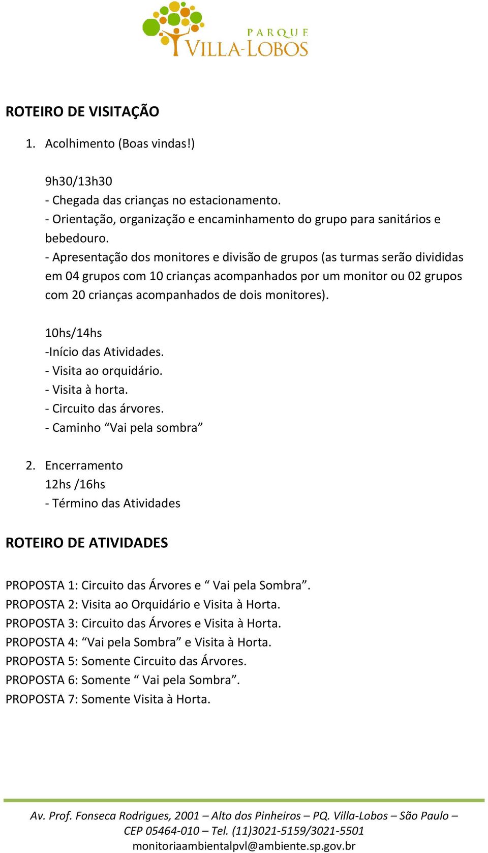 10hs/14hs Início das Atividades. Visita ao orquidário. Visita à horta. Circuito das árvores. Caminho Vai pela sombra 2.