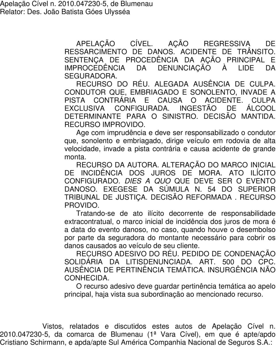 CONDUTOR QUE, EMBRIAGADO E SONOLENTO, INVADE A PISTA CONTRÁRIA E CAUSA O ACIDENTE. CULPA EXCLUSIVA CONFIGURADA. INGESTÃO DE ÁLCOOL DETERMINANTE PARA O SINISTRO. DECISÃO MANTIDA. RECURSO IMPROVIDO.