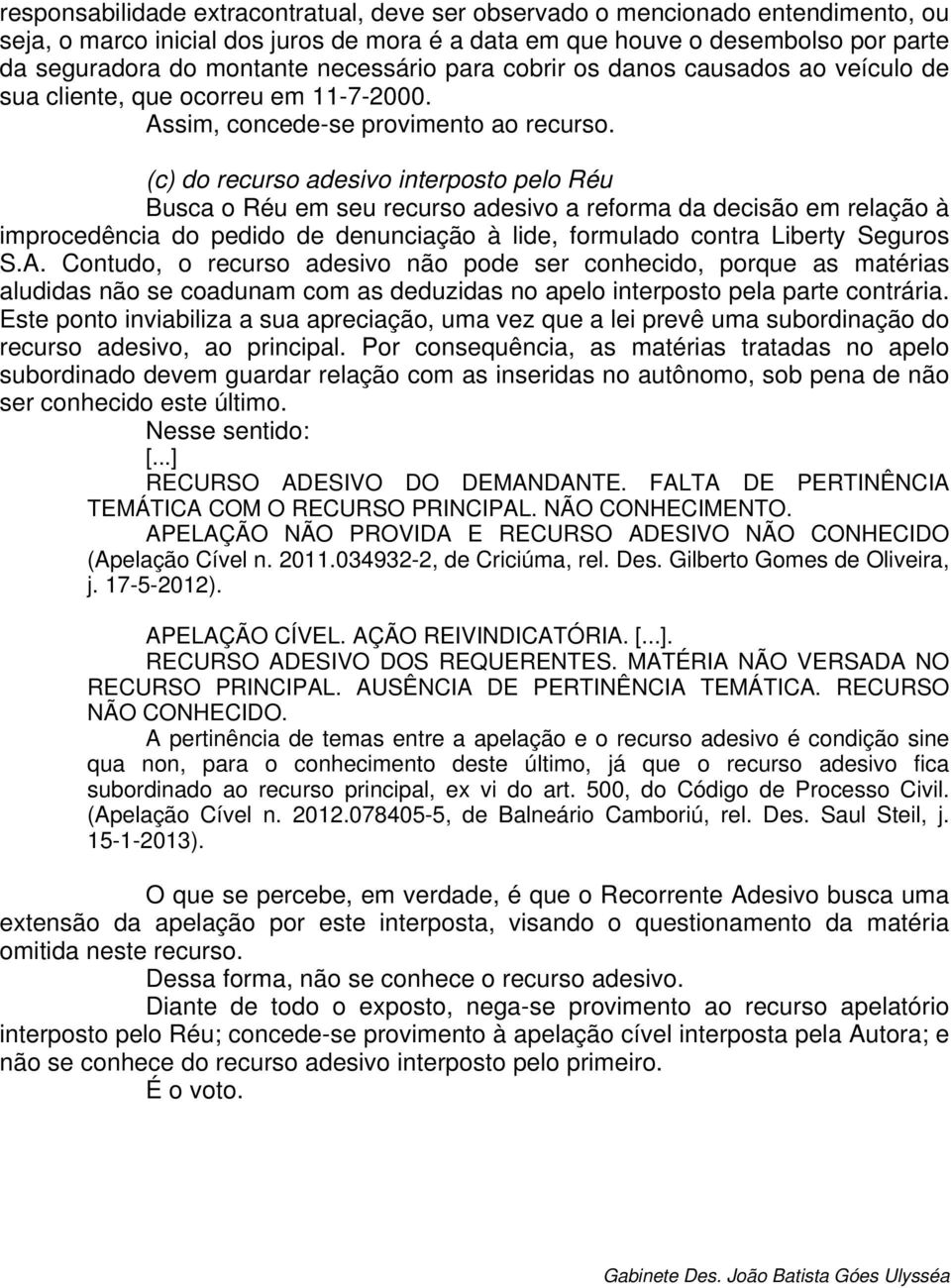 (c) do recurso adesivo interposto pelo Réu Busca o Réu em seu recurso adesivo a reforma da decisão em relação à improcedência do pedido de denunciação à lide, formulado contra Liberty Seguros S.A.