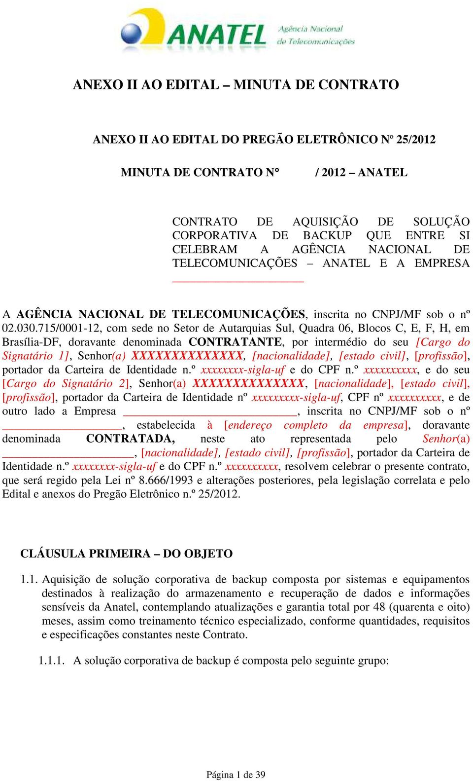 715/0001-12, com sede no Setor de Autarquias Sul, Quadra 06, Blocos C, E, F, H, em Brasília-DF, doravante denominada CONTRATANTE, por intermédio do seu [Cargo do Signatário 1], Senhor(a)