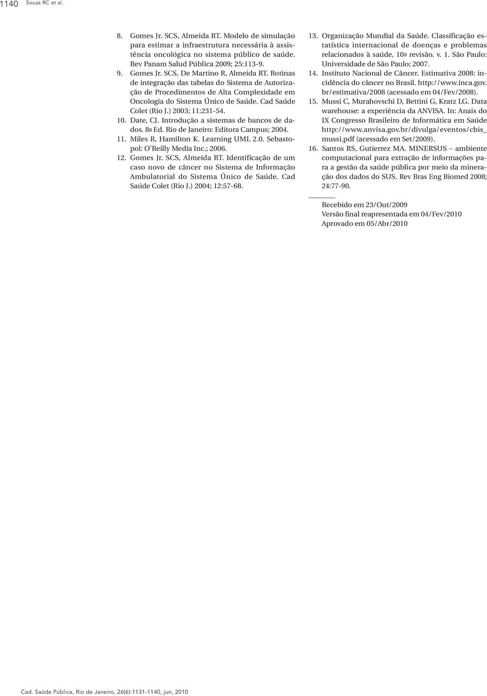 Rotinas de integração das tabelas do Sistema de Autorização de Procedimentos de Alta Complexidade em Oncologia do Sistema Único de Saúde. Cad Saúde Colet (Rio J.) 2003; 11:231-54. 10. Date, CJ.