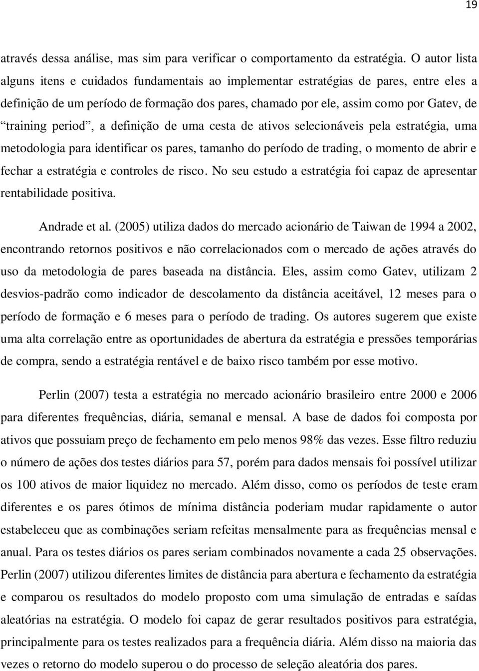 period, a definição de uma cesta de ativos selecionáveis pela estratégia, uma metodologia para identificar os pares, tamanho do período de trading, o momento de abrir e fechar a estratégia e