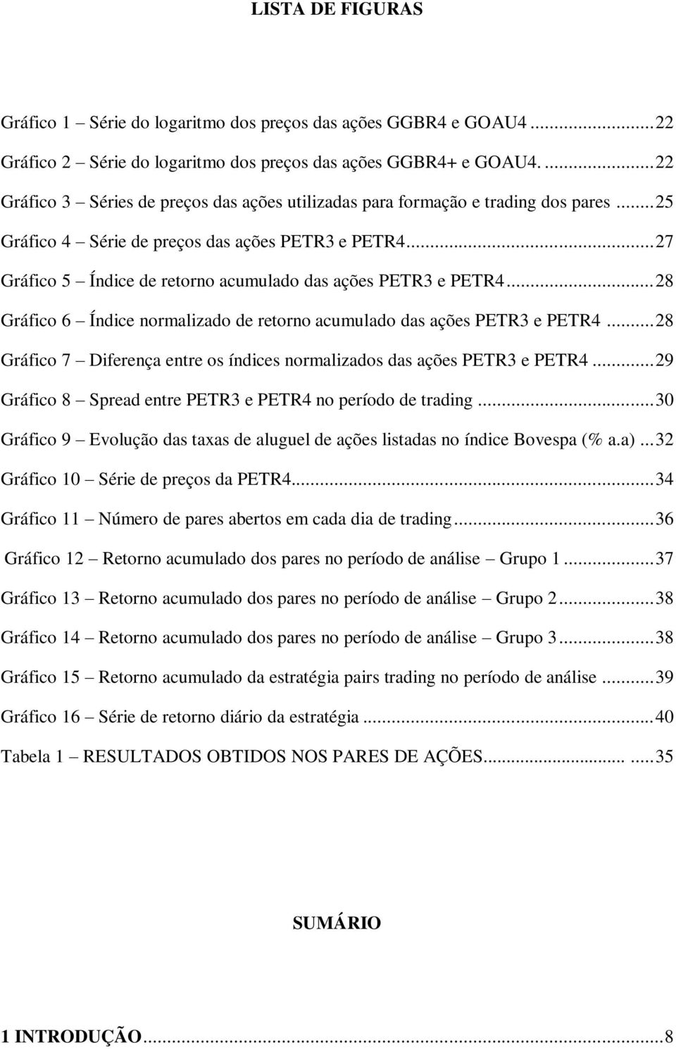 .. 27 Gráfico 5 Índice de retorno acumulado das ações PETR3 e PETR4... 28 Gráfico 6 Índice normalizado de retorno acumulado das ações PETR3 e PETR4.