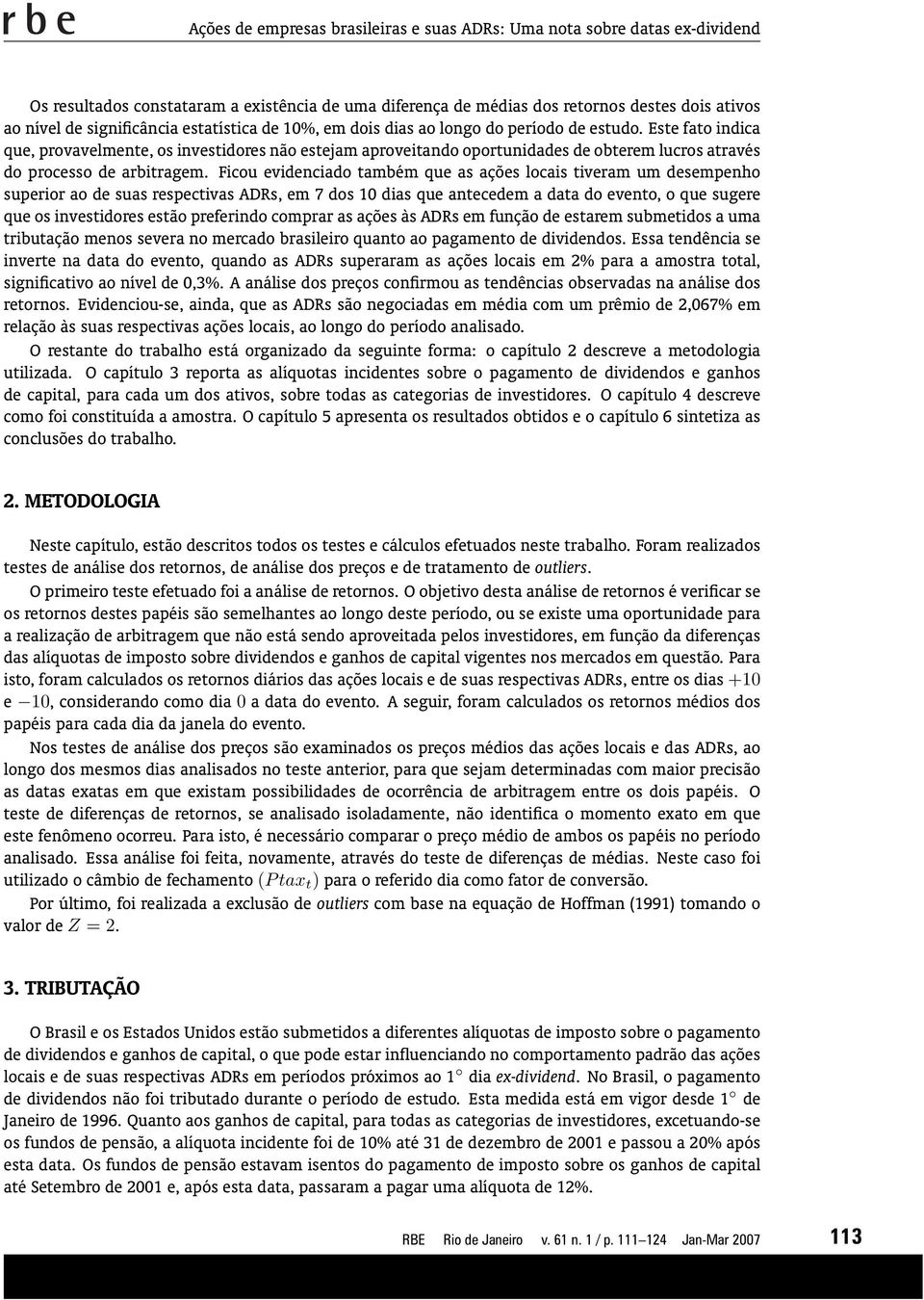 Este fato indica que, provavelmente, os investidores não estejam aproveitando oportunidades de obterem lucros através do processo de arbitragem.