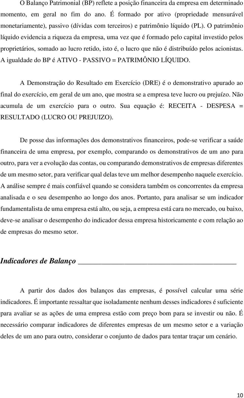 O patrimônio líquido evidencia a riqueza da empresa, uma vez que é formado pelo capital investido pelos proprietários, somado ao lucro retido, isto é, o lucro que não é distribuído pelos acionistas.