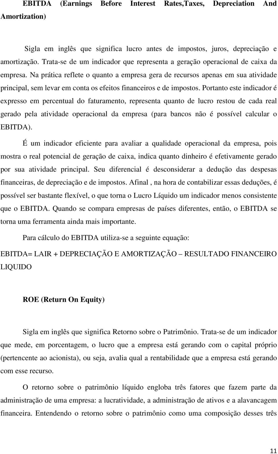 Na prática reflete o quanto a empresa gera de recursos apenas em sua atividade principal, sem levar em conta os efeitos financeiros e de impostos.