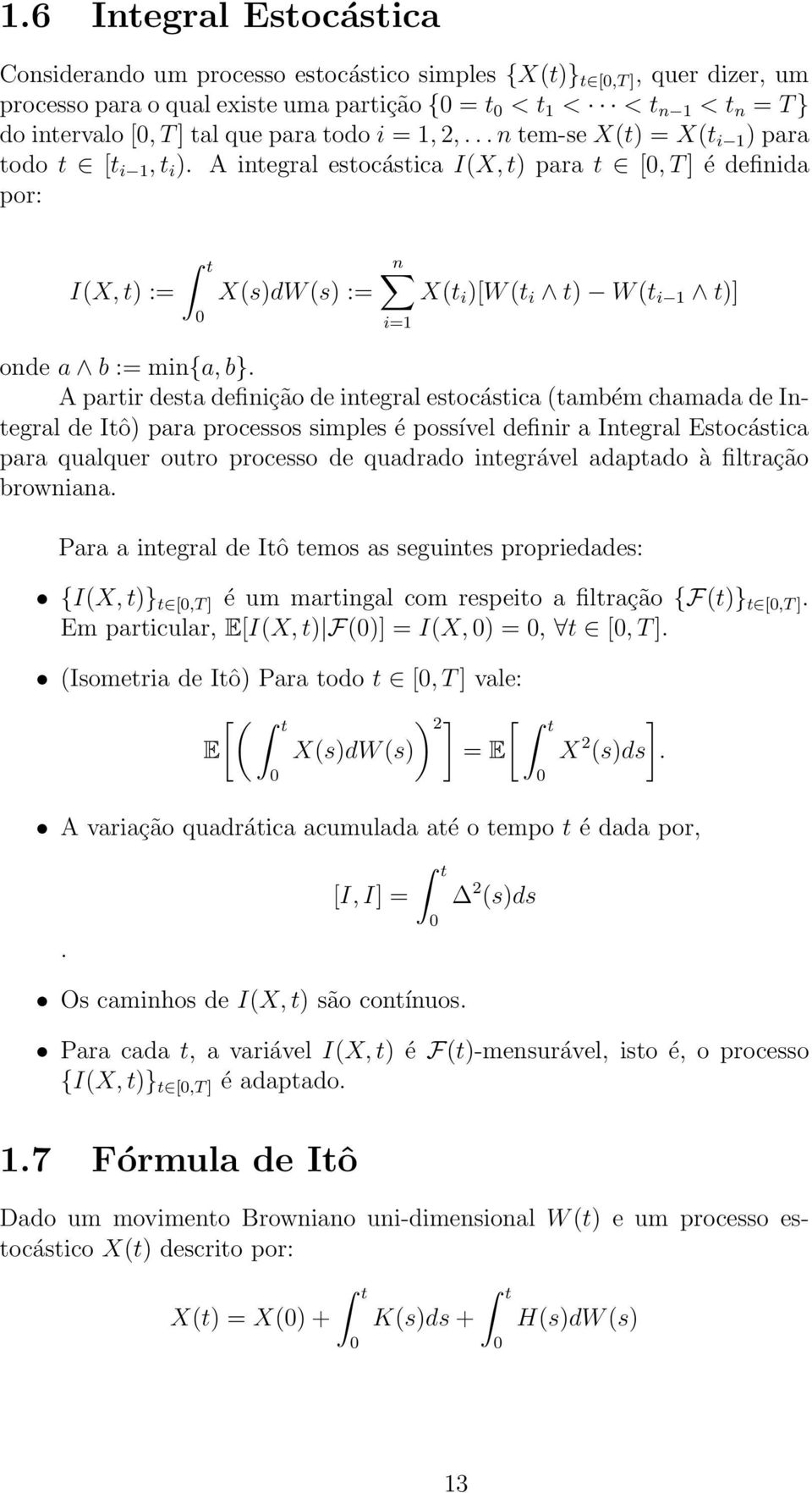 A integral estocástica I(X, t) para t [0, T ] é definida por: I(X, t) := t 0 X(s)dW (s) := n X(t i )[W (t i t) W (t i 1 t)] i=1 onde a b := min{a, b}.