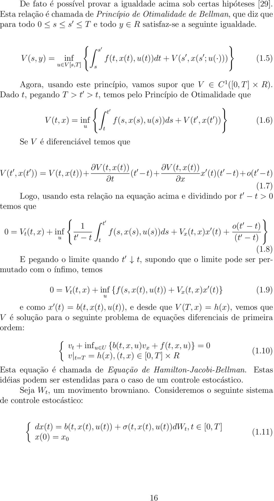 V (s, y) = inf u V [s,t ] { } s f(t, x(t), u(t))dt + V (s, x(s ; u( ))) s (1.5) Agora, usando este princípio, vamos supor que V C 1 ([0, T ] R).