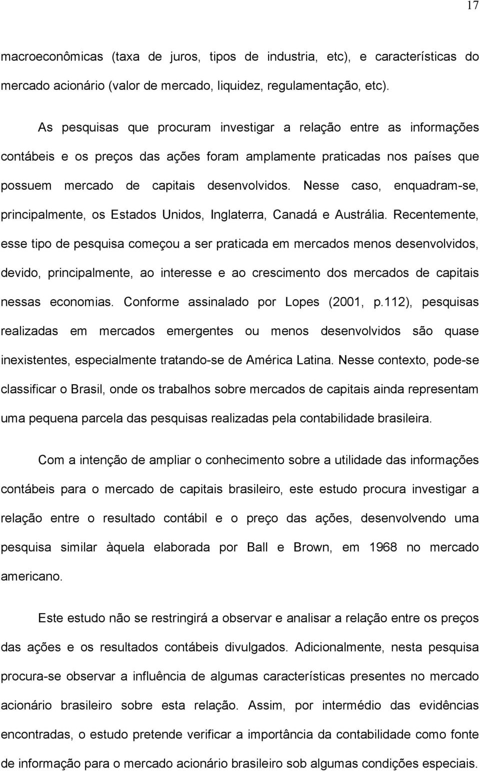 Nesse caso, enquadram-se, principalmente, os Estados Unidos, Inglaterra, Canadá e Austrália.