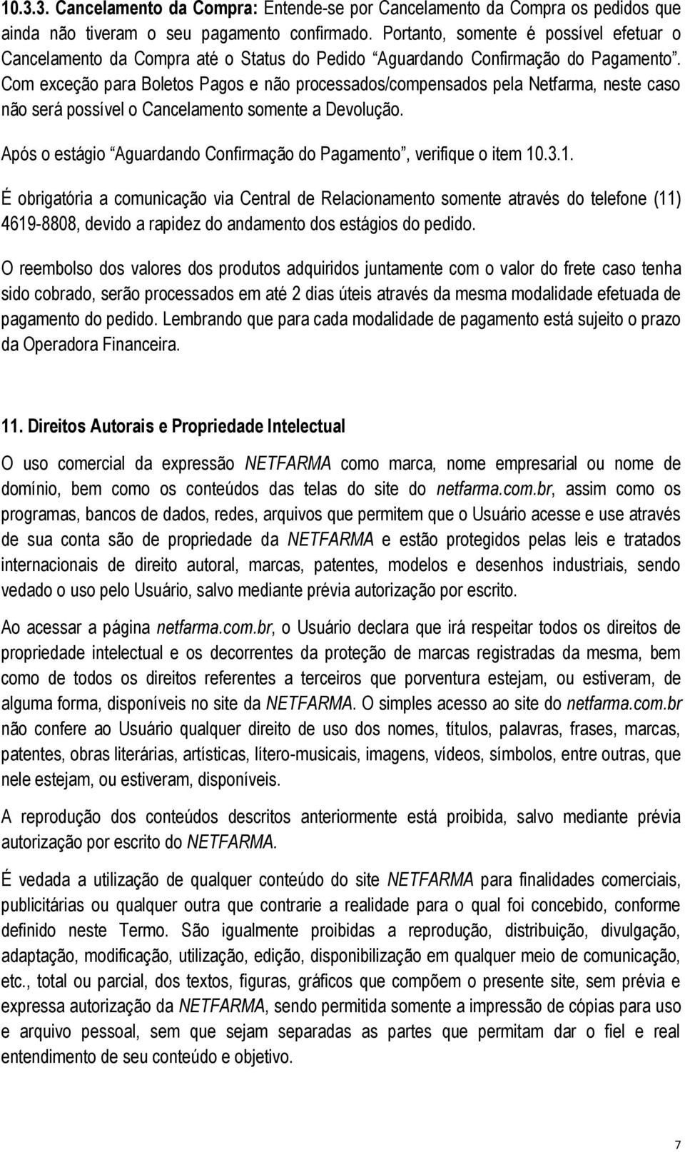 Com exceção para Boletos Pagos e não processados/compensados pela Netfarma, neste caso não será possível o Cancelamento somente a Devolução.