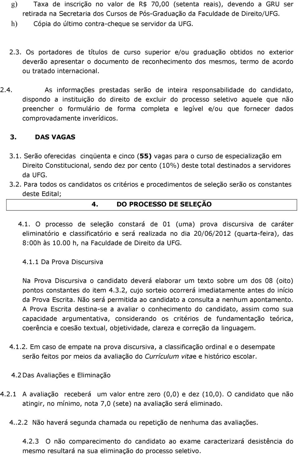 Os portadores de títulos de curso superior e/ou graduação obtidos no exterior deverão apresentar o documento de reconhecimento dos mesmos, termo de acordo ou tratado internacional. 2.4.