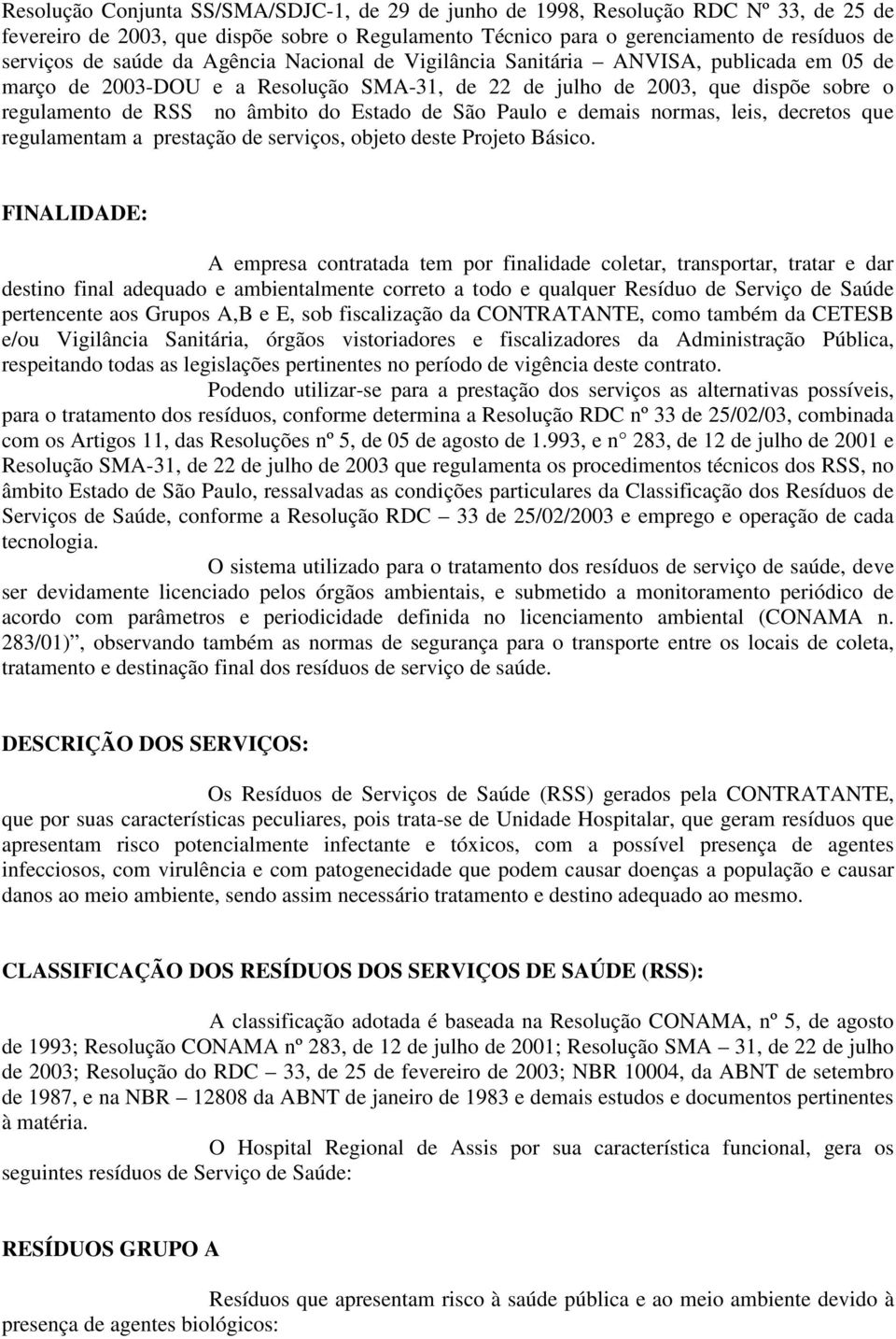 Paulo e demais normas, leis, decretos que regulamentam a prestação de serviços, objeto deste Projeto Básico.