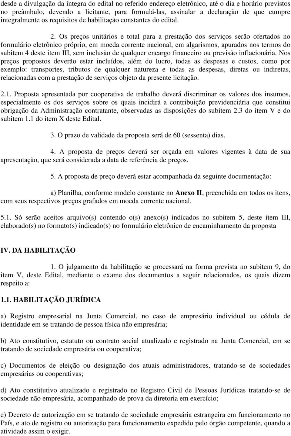 Os preços unitários e total para a prestação dos serviços serão ofertados no formulário eletrônico próprio, em moeda corrente nacional, em algarismos, apurados nos termos do subitem 4 deste item III,