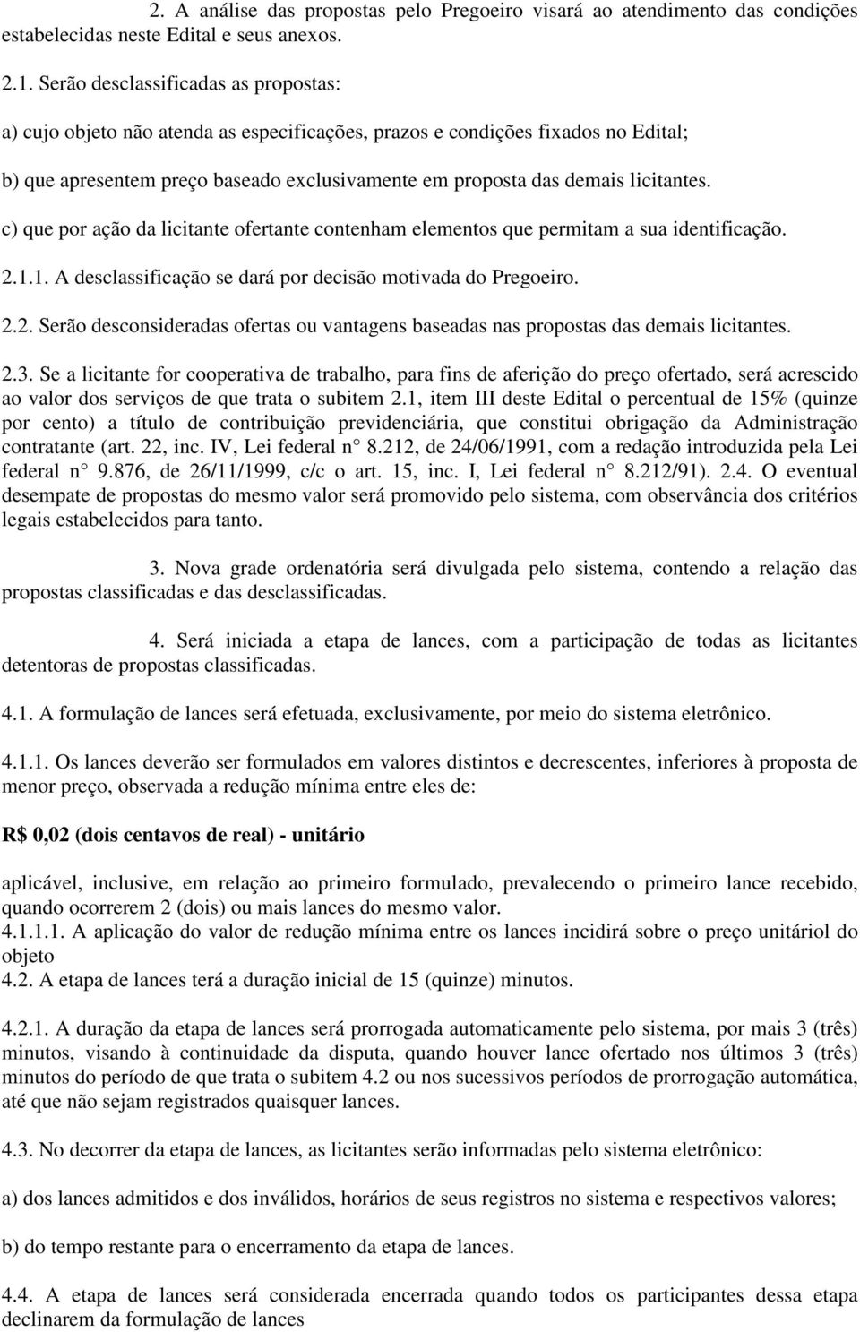 licitantes. c) que por ação da licitante ofertante contenham elementos que permitam a sua identificação. 2.1.1. A desclassificação se dará por decisão motivada do Pregoeiro. 2.2. Serão desconsideradas ofertas ou vantagens baseadas nas propostas das demais licitantes.