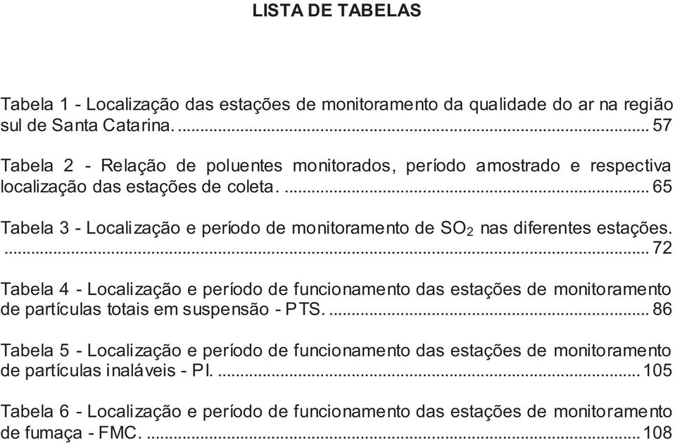 ... 65 Tabela 3 - Localização e período de monitoramento de SO 2 nas diferentes estações.