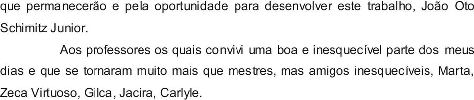 Aos professores os quais convivi uma boa e inesquecível parte dos meus