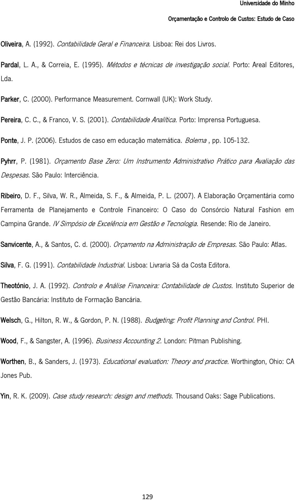 Estudos de caso em educação matemática. Bolema, pp. 105-132. Pyhrr, P. (1981). Orçamento Base Zero: Um Instrumento Administrativo Prático para Avaliação das Despesas. São Paulo: Interciência.