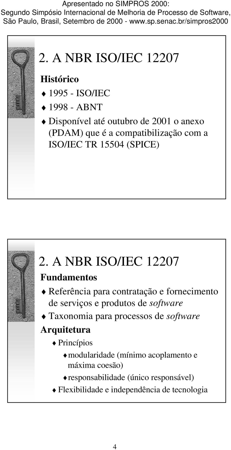 A NBR ISO/IEC 12207 Fundamentos Referência para contratação e fornecimento de serviços e produtos de software