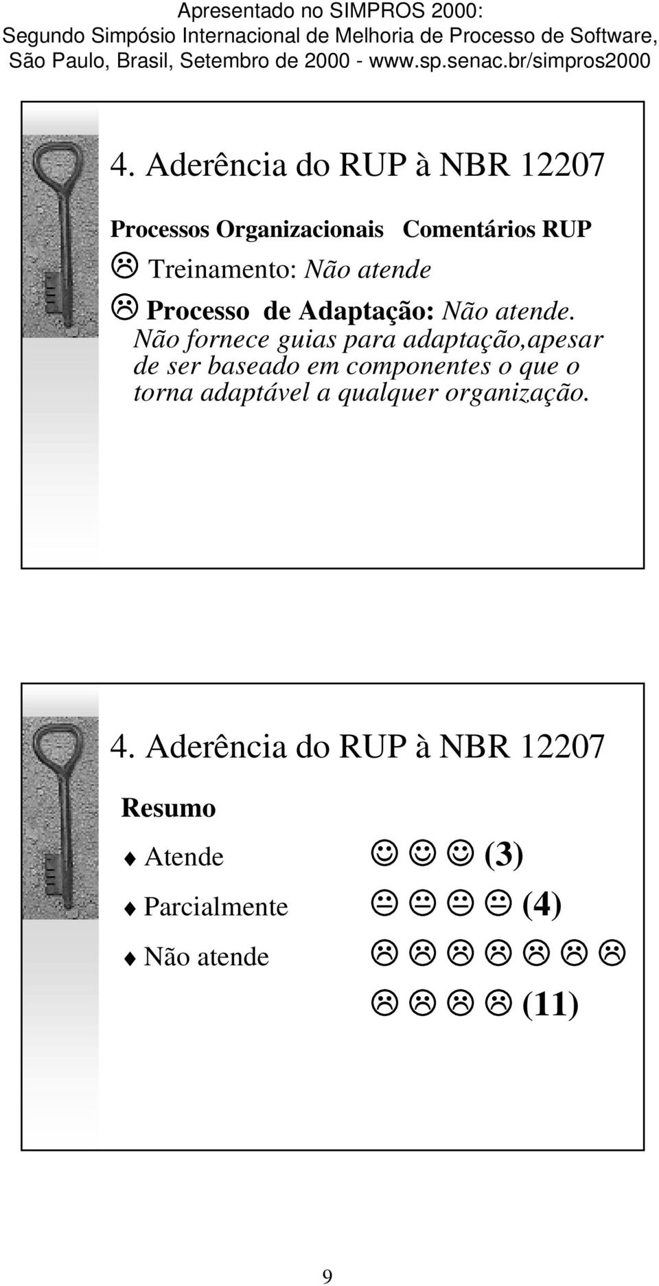 Não fornece guias para adaptação,apesar de ser baseado em componentes o que