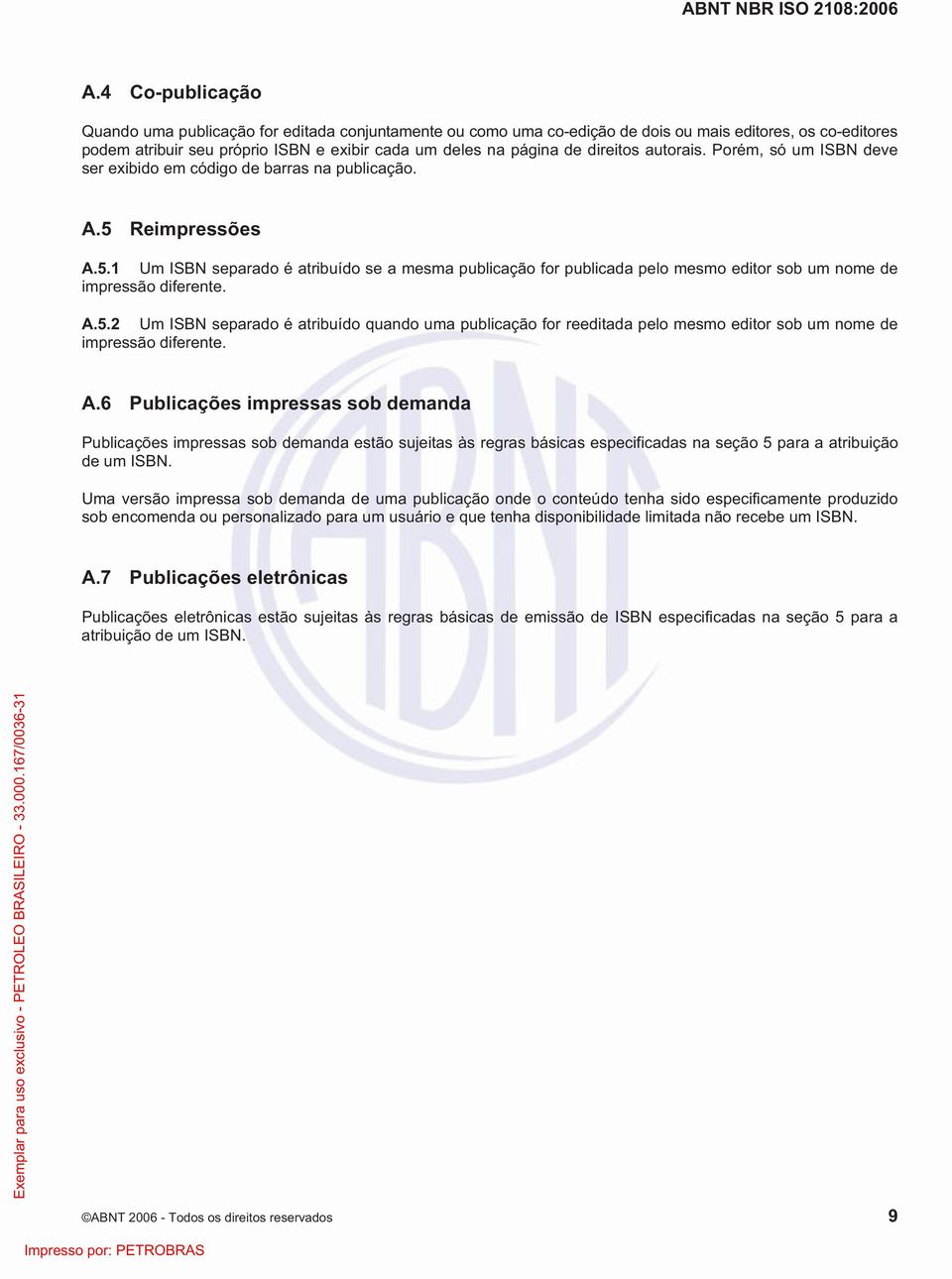 Reimpressões A.5.1 Um ISBN separado é atribuído se a mesma publicação for publicada pelo mesmo editor sob um nome de impressão diferente. A.5.2 Um ISBN separado é atribuído quando uma publicação for reeditada pelo mesmo editor sob um nome de impressão diferente.