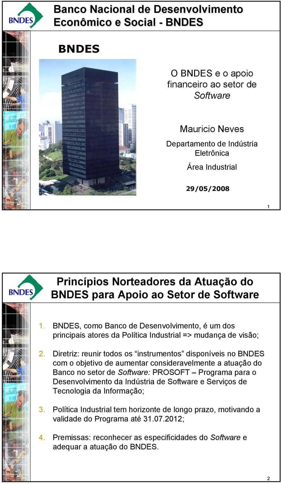 Diretriz: reunir todos os instrumentos disponíveis no BNDES com o objetivo de aumentar consideravelmente a atuação do Banco no setor de Software: PROSOFT Programa para o Desenvolvimento da Indústria